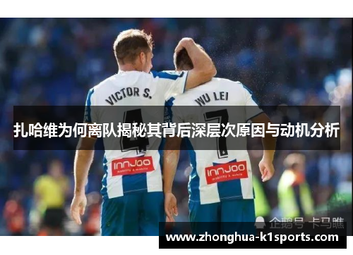 扎哈维为何离队揭秘其背后深层次原因与动机分析