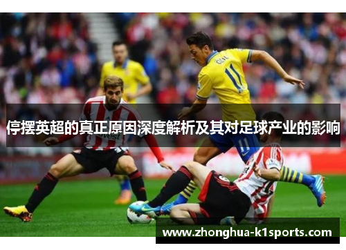 停摆英超的真正原因深度解析及其对足球产业的影响