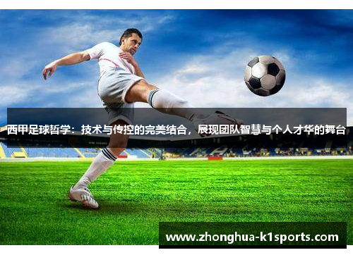 西甲足球哲学：技术与传控的完美结合，展现团队智慧与个人才华的舞台