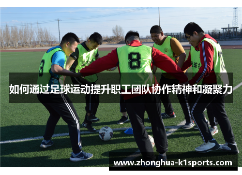 如何通过足球运动提升职工团队协作精神和凝聚力