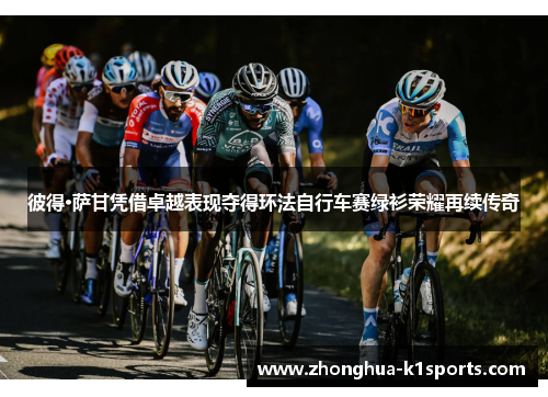 彼得·萨甘凭借卓越表现夺得环法自行车赛绿衫荣耀再续传奇 彼得·萨甘凭借卓越表现夺得环法自行车赛绿衫荣耀再续传奇