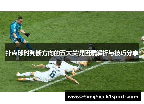 扑点球时判断方向的五大关键因素解析与技巧分享 扑点球时判断方向的五大关键因素解析与技巧分享