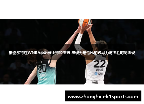 斯图尔特在WNBA季后赛中持续突破 展现无与伦比的领导力与决胜时刻表现