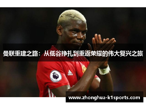 曼联重建之路:从低谷挣扎到重返荣耀的伟大复兴之旅 曼联重建之路:从低谷挣扎到重返荣耀的伟大复兴之旅
