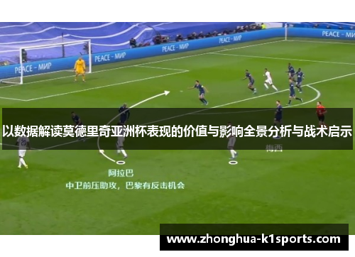 以数据解读莫德里奇亚洲杯表现的价值与影响全景分析与战术启示 以数据解读莫德里奇亚洲杯表现的价值与影响全景分析与战术启示