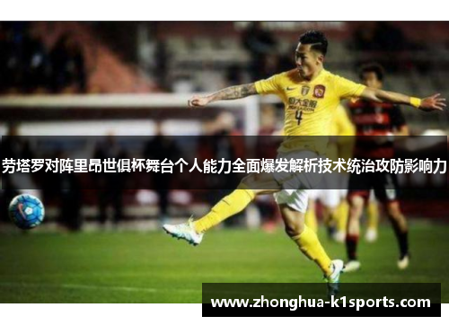 劳塔罗对阵里昂世俱杯舞台个人能力全面爆发解析技术统治攻防影响力 劳塔罗对阵里昂世俱杯舞台个人能力全面爆发解析技术统治攻防影响力