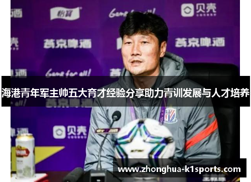 海港青年军主帅五大育才经验分享助力青训发展与人才培养
