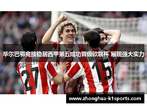毕尔巴鄂竞技稳居西甲第五成功晋级欧联杯 展现强大实力