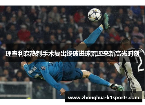理查利森热刺手术复出终破进球荒迎来新高光时刻